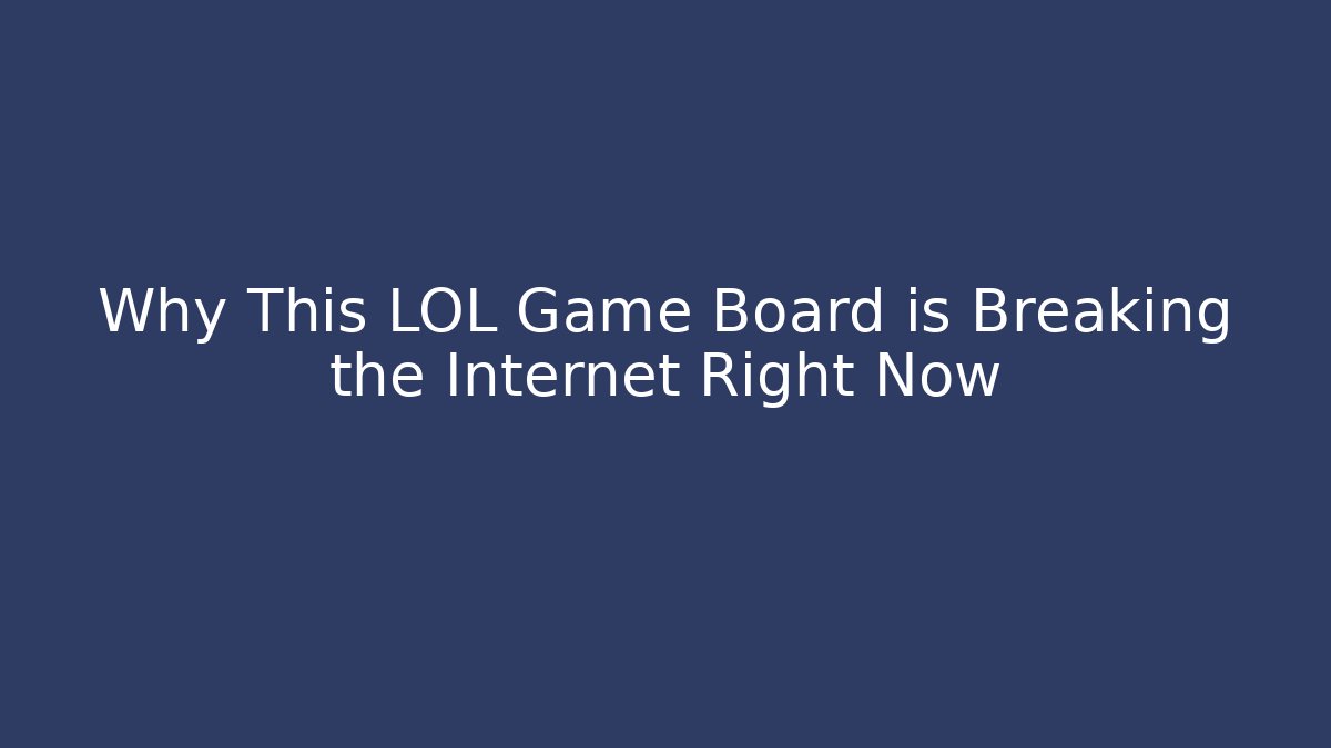 Why This LOL Game Board is Breaking the Internet Right Now