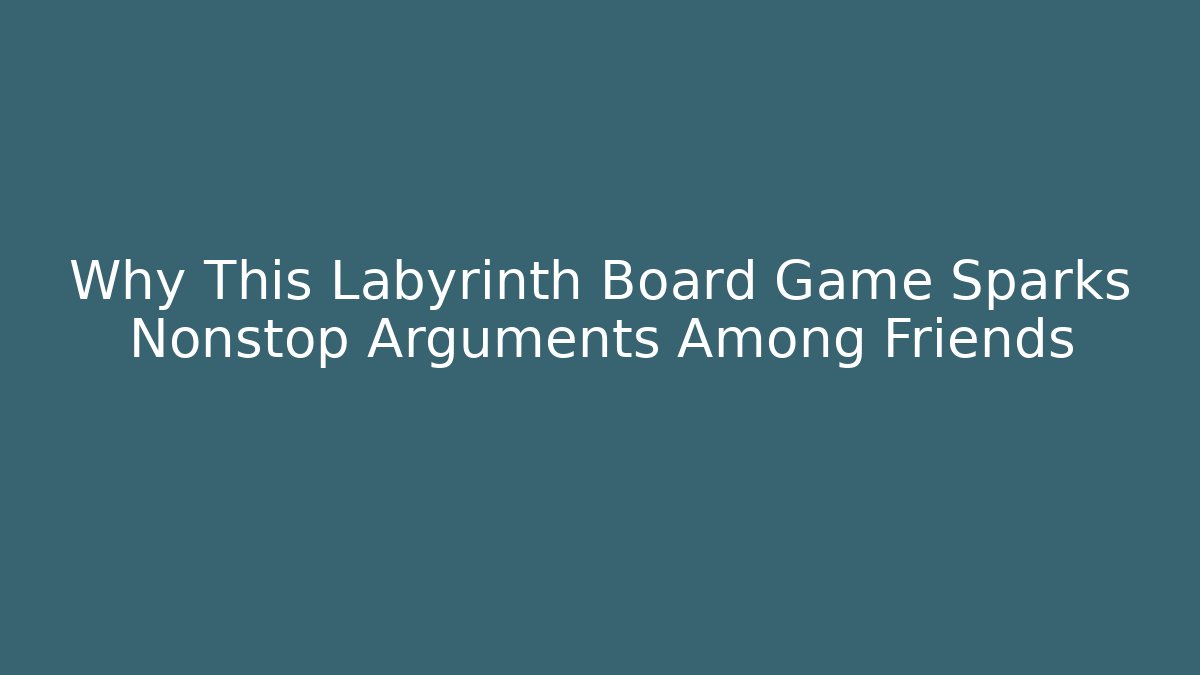 Why This Labyrinth Board Game Sparks Nonstop Arguments Among Friends
