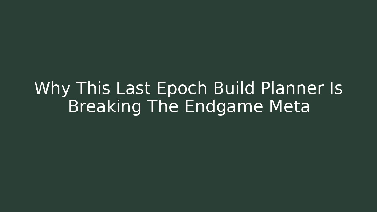 Why This Last Epoch Build Planner Is Breaking The Endgame Meta - Critter Realm