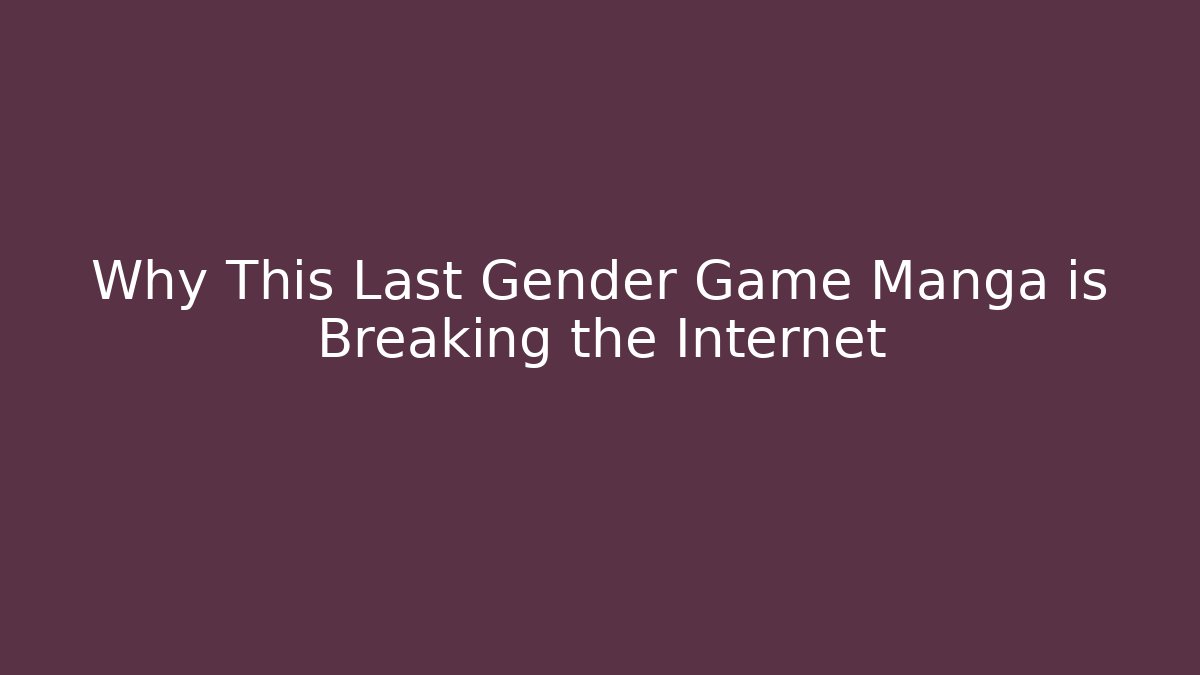 Why This Last Gender Game Manga is Breaking the Internet