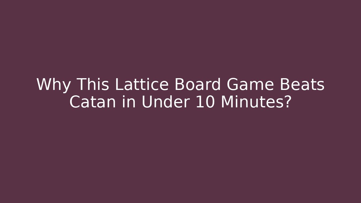 Why This Lattice Board Game Beats Catan in Under 10 Minutes? - Critter Realm