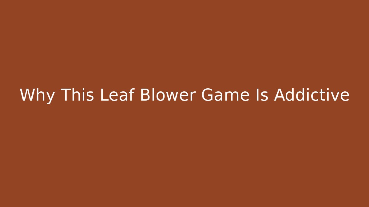 Why This Leaf Blower Game Is Addictive