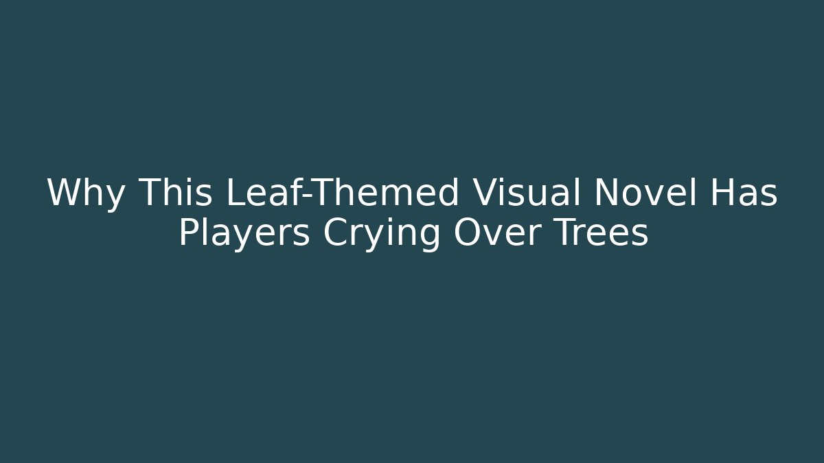 Why This Leaf-Themed Visual Novel Has Players Crying Over Trees