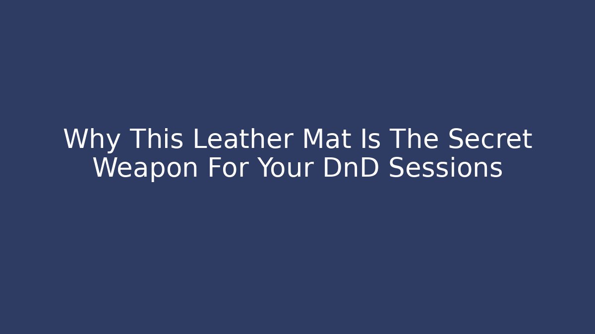 Why This Leather Mat Is The Secret Weapon For Your DnD Sessions