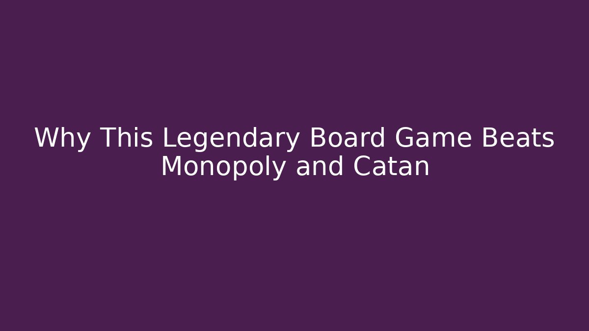 Why This Legendary Board Game Beats Monopoly and Catan