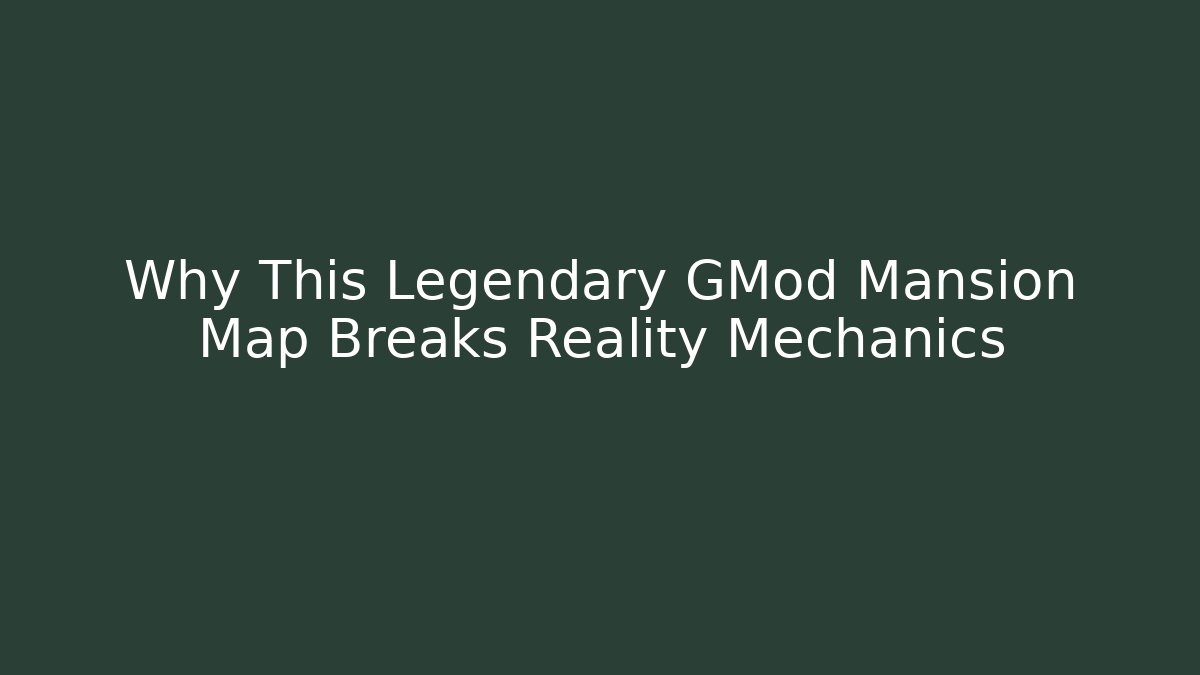 Why This Legendary GMod Mansion Map Breaks Reality Mechanics
