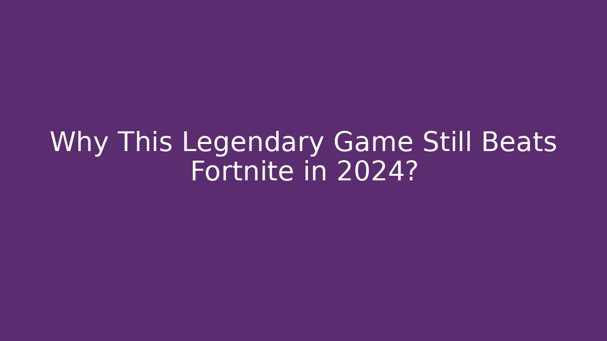 Why This Legendary Game Still Beats Fortnite in 2024?