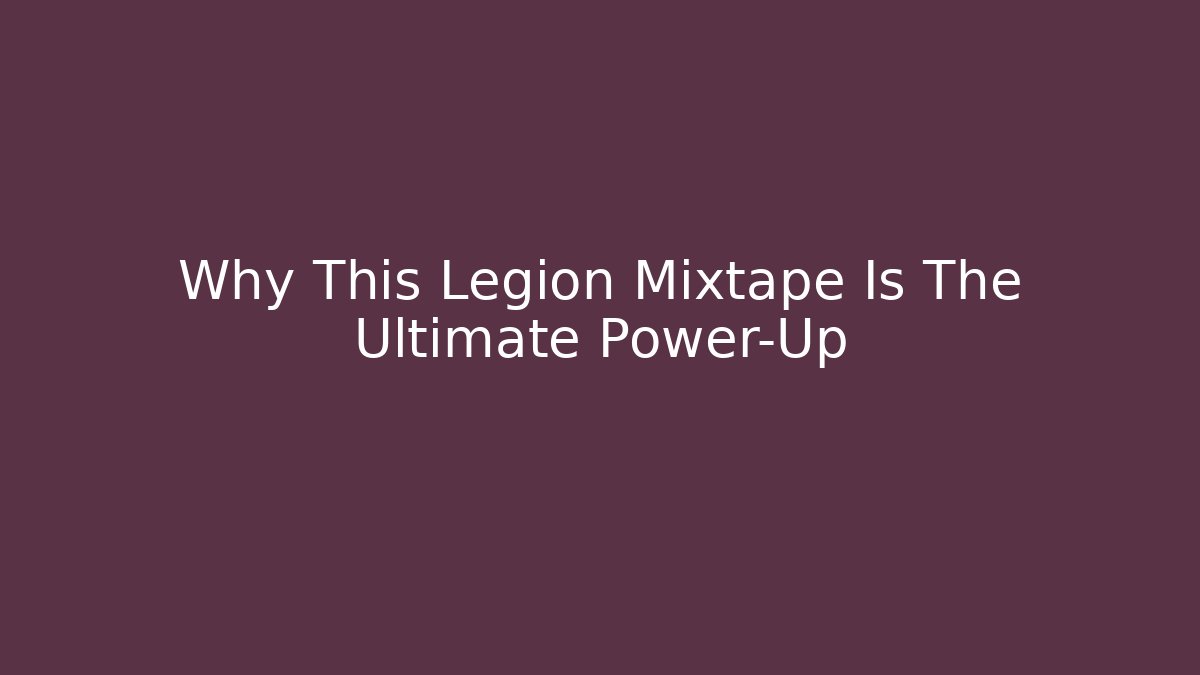 Why This Legion Mixtape Is The Ultimate Power-Up