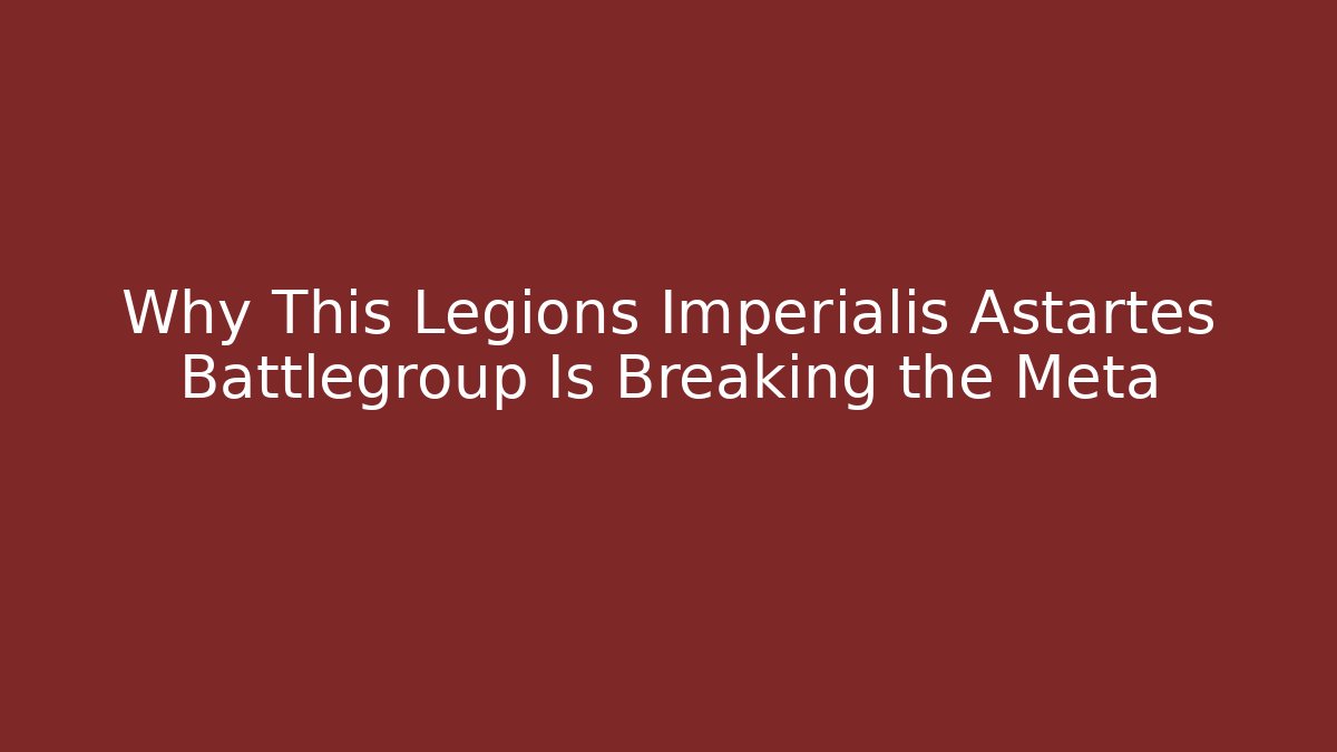 Why This Legions Imperialis Astartes Battlegroup Is Breaking the Meta