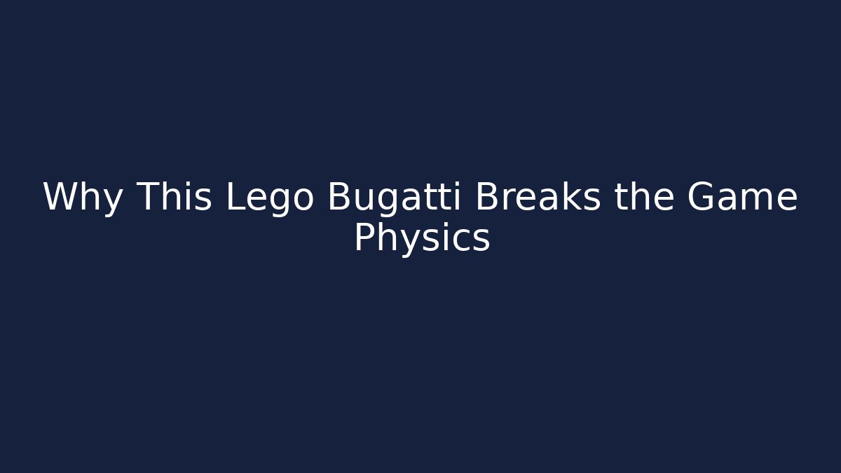Why This Lego Bugatti Breaks the Game Physics