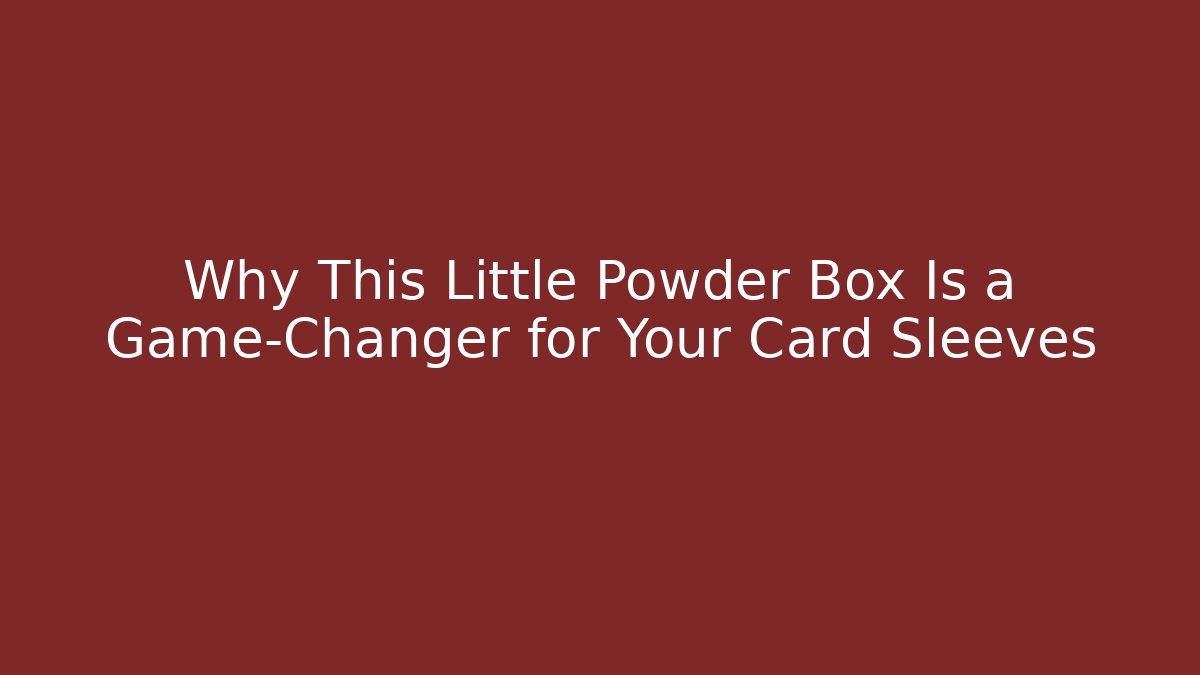 Why This Little Powder Box Is a Game-Changer for Your Card Sleeves