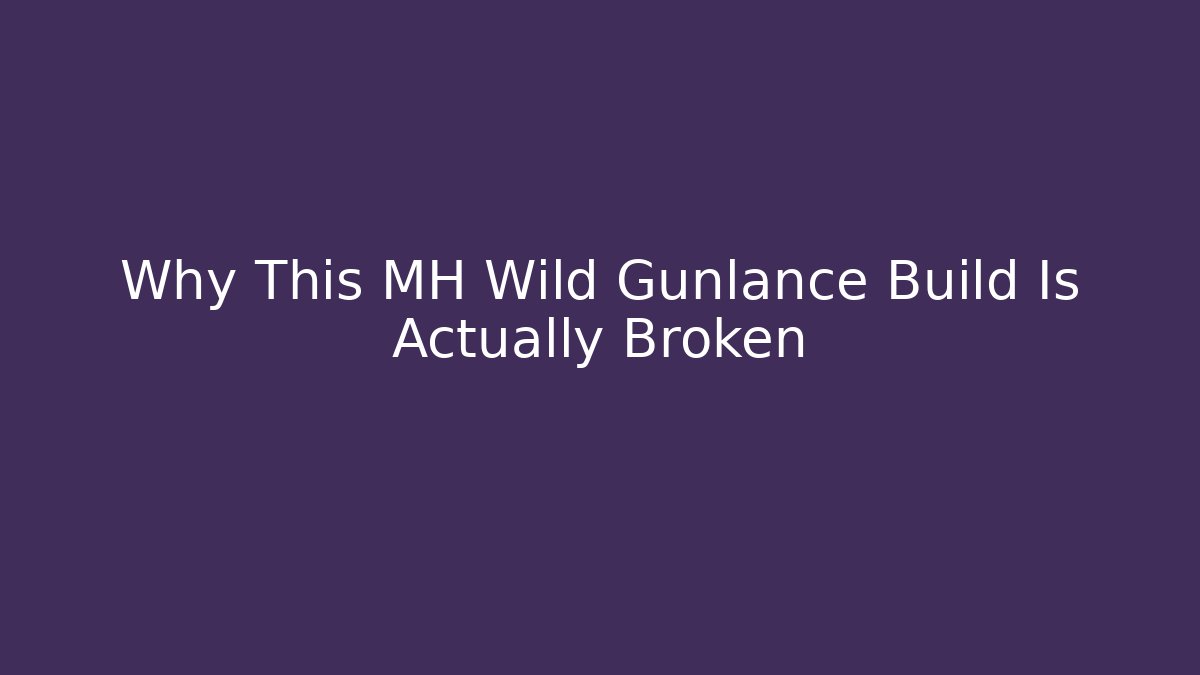 Why This MH Wild Gunlance Build Is Actually Broken