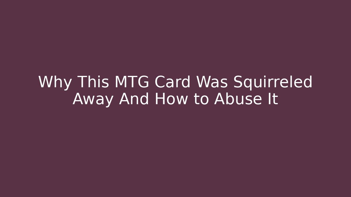 Why This MTG Card Was Squirreled Away And How to Abuse It