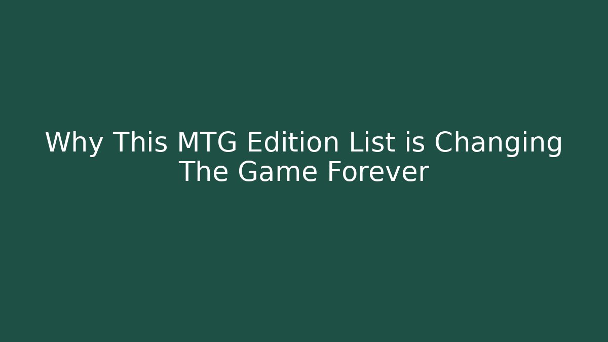 Why This MTG Edition List is Changing The Game Forever