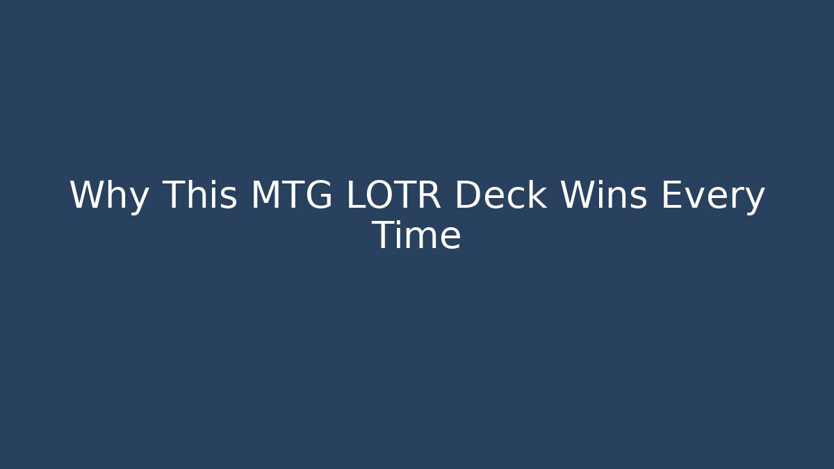 Why This MTG LOTR Deck Wins Every Time