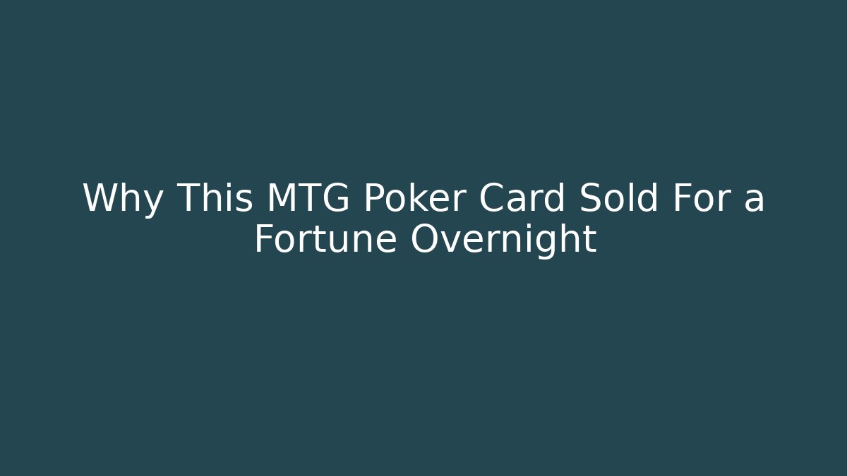 Why This MTG Poker Card Sold For a Fortune Overnight