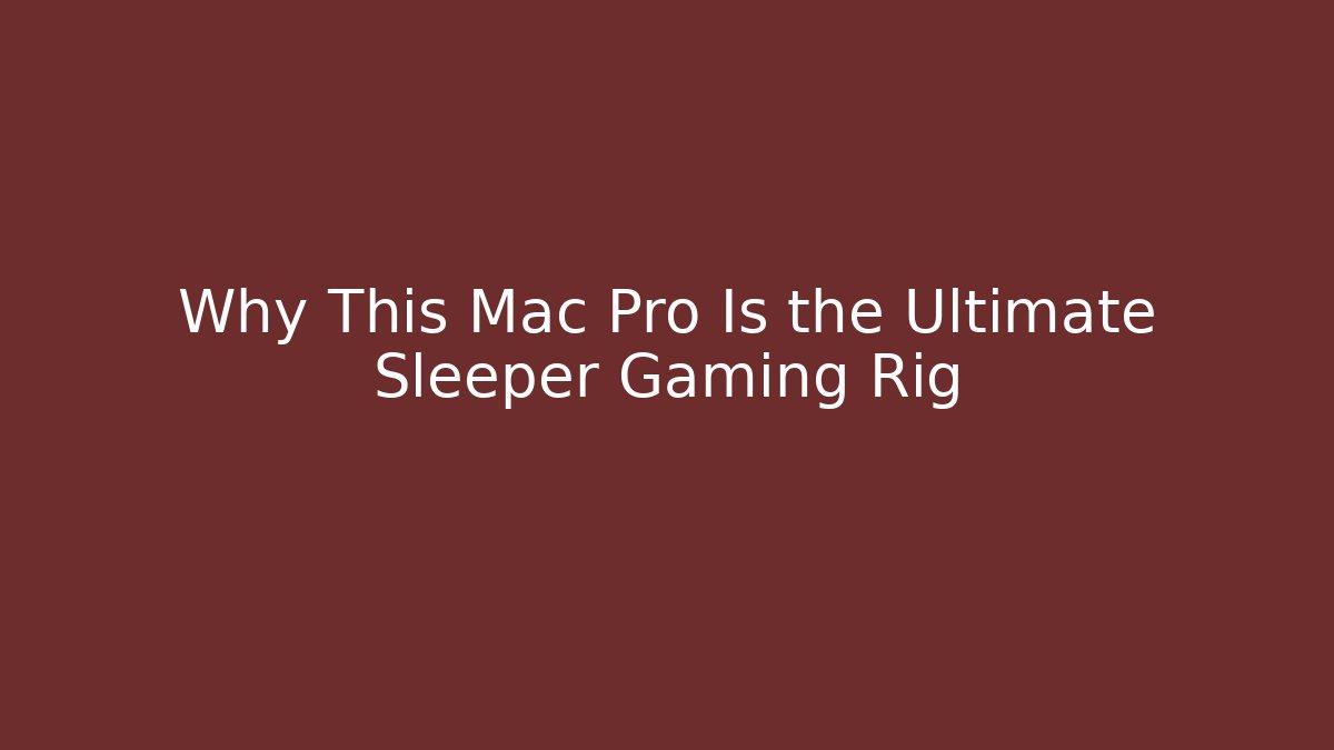 Why This Mac Pro Is the Ultimate Sleeper Gaming Rig