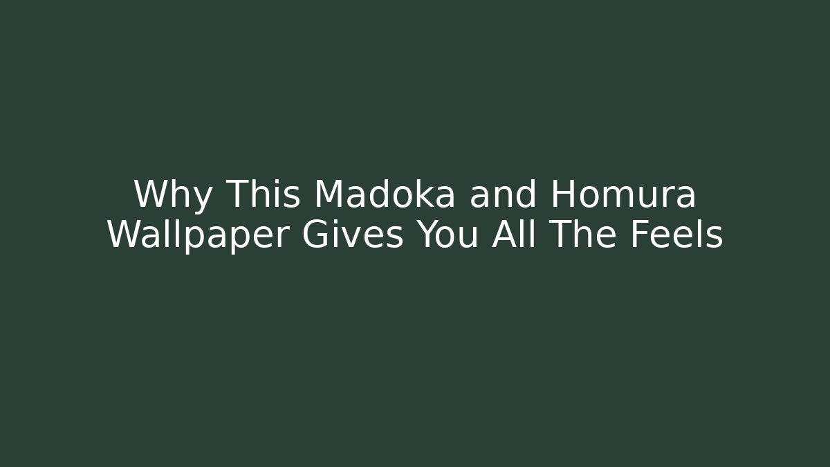 Why This Madoka and Homura Wallpaper Gives You All The Feels