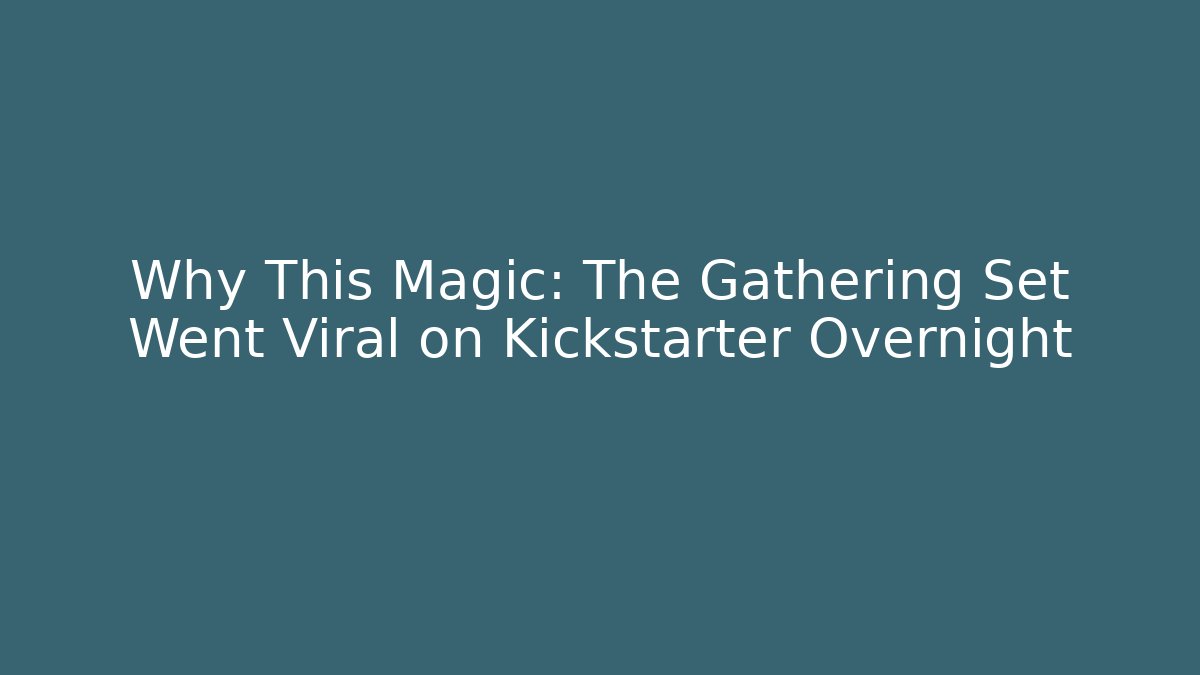 Why This Magic: The Gathering Set Went Viral on Kickstarter Overnight