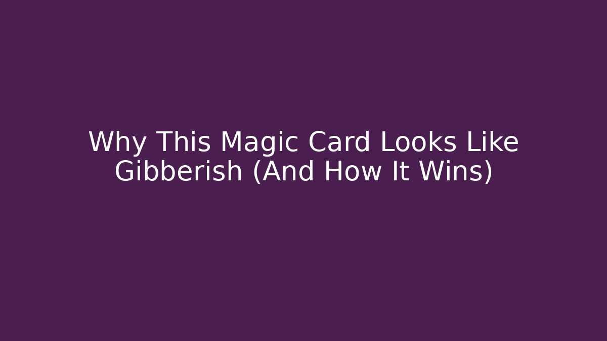 Why This Magic Card Looks Like Gibberish (And How It Wins)