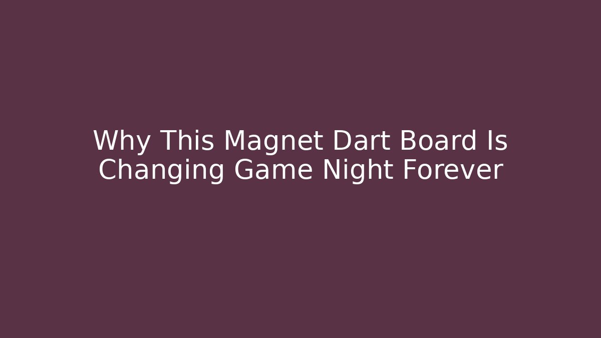 Why This Magnet Dart Board Is Changing Game Night Forever