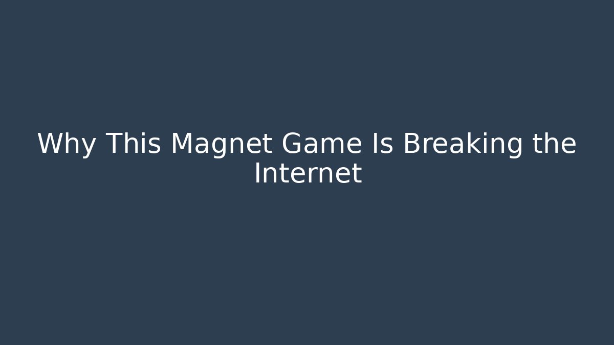Why This Magnet Game Is Breaking the Internet