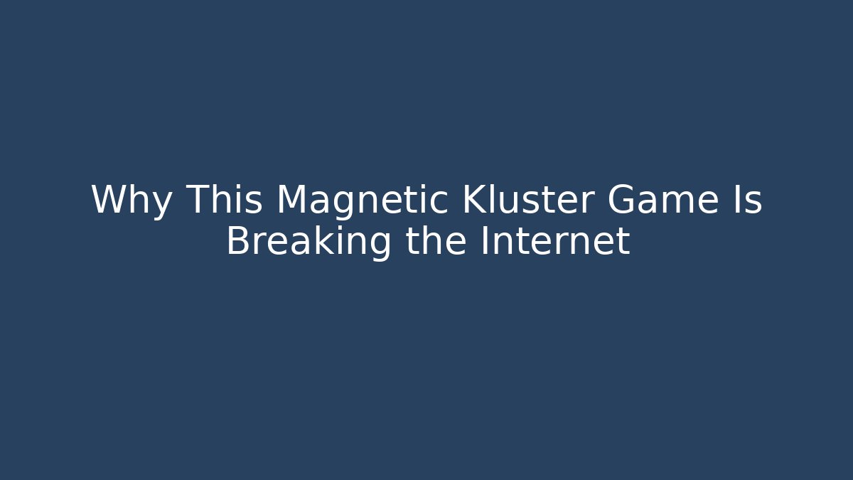 Why This Magnetic Kluster Game Is Breaking the Internet