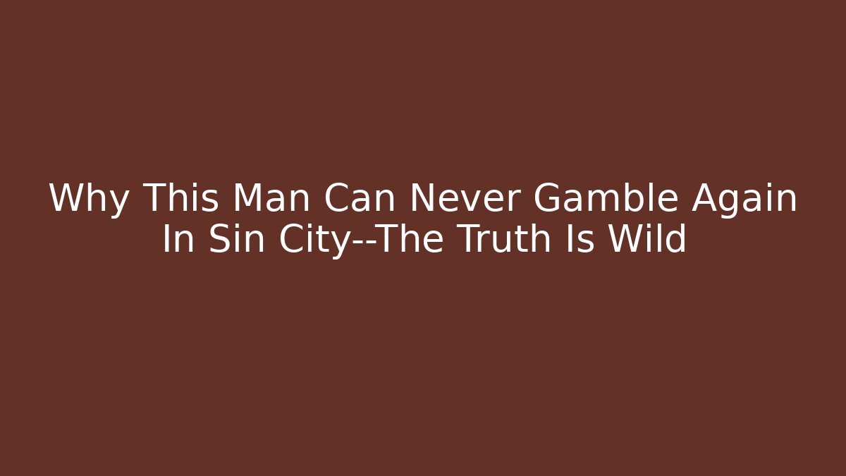 Why This Man Can Never Gamble Again In Sin City—The Truth Is Wild