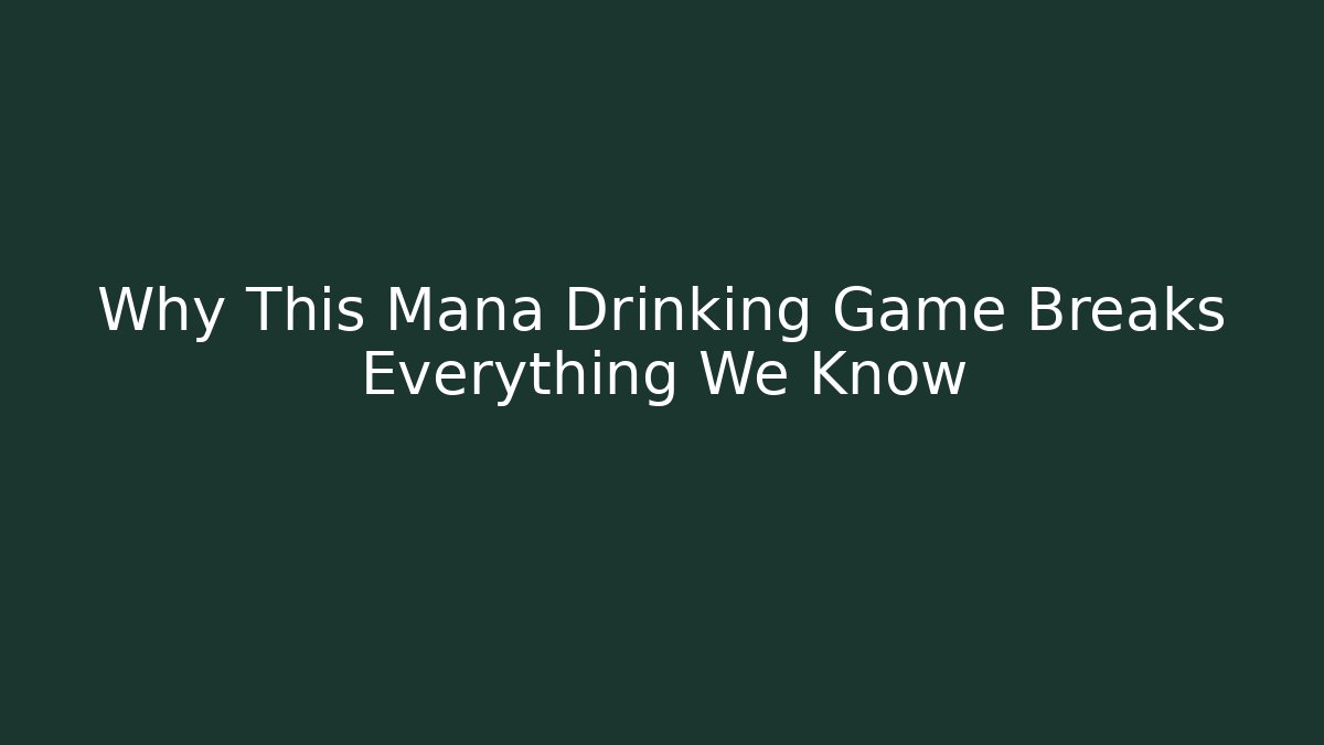 Why This Mana Drinking Game Breaks Everything We Know - Critter Realm