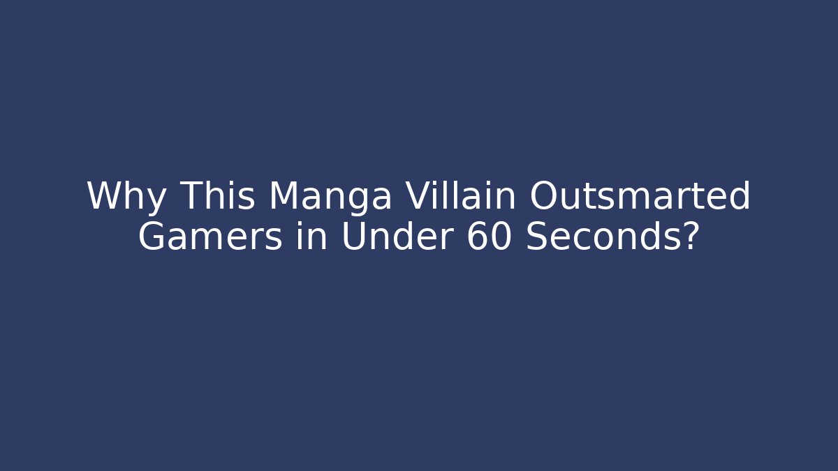 Why This Manga Villain Outsmarted Gamers in Under 60 Seconds?