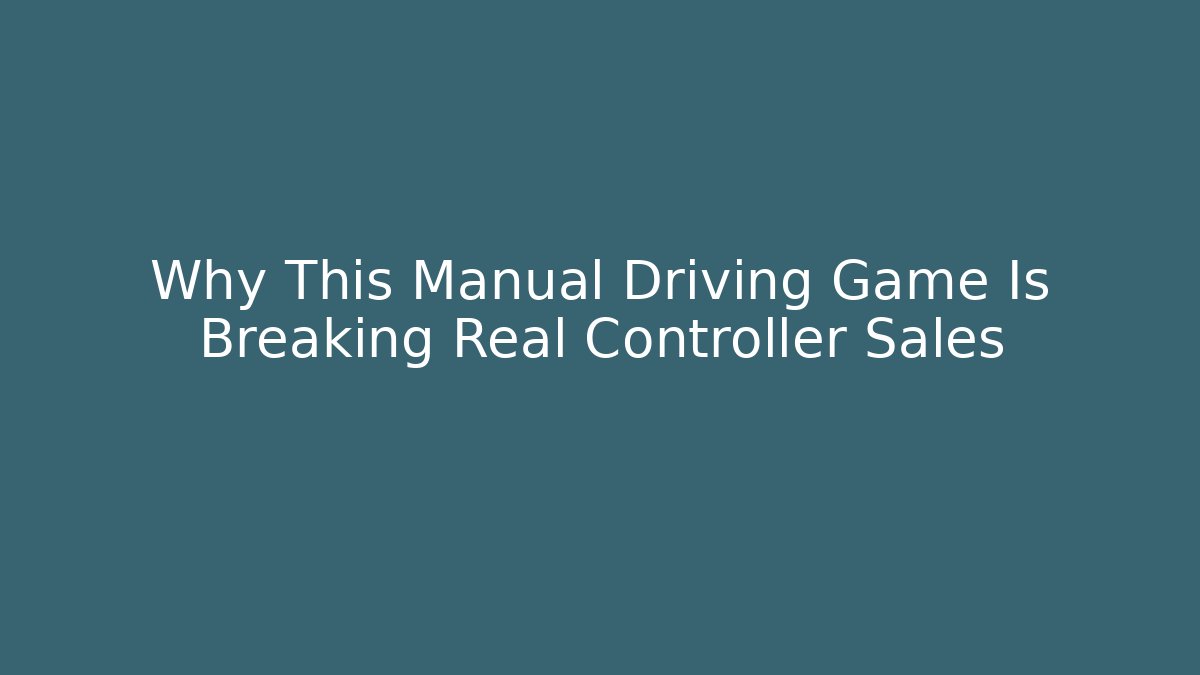 Why This Manual Driving Game Is Breaking Real Controller Sales
