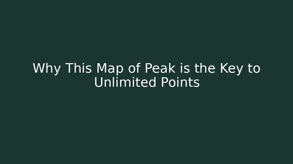 Why This Map of Peak is the Key to Unlimited Points