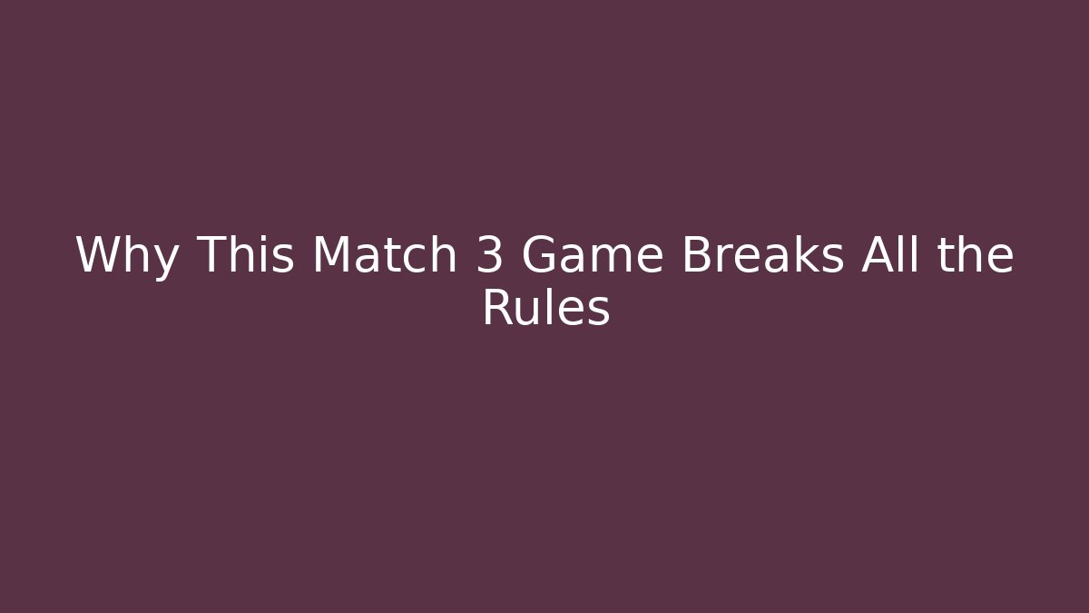Why This Match 3 Game Breaks All the Rules