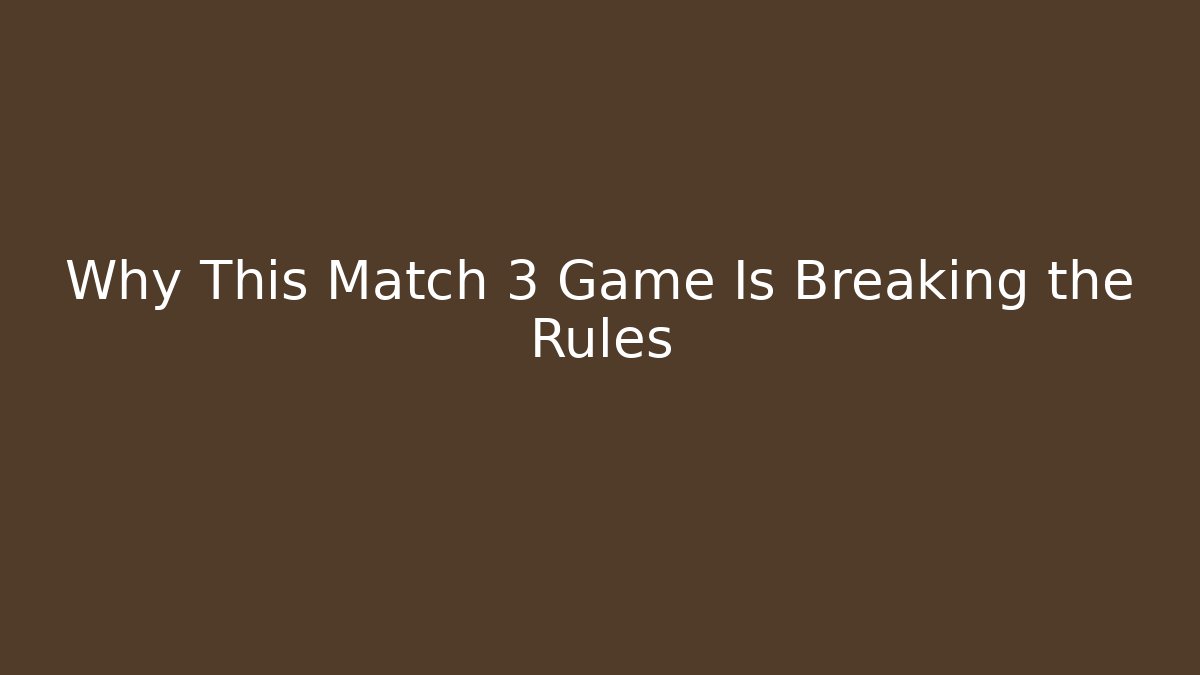 Why This Match 3 Game Is Breaking the Rules