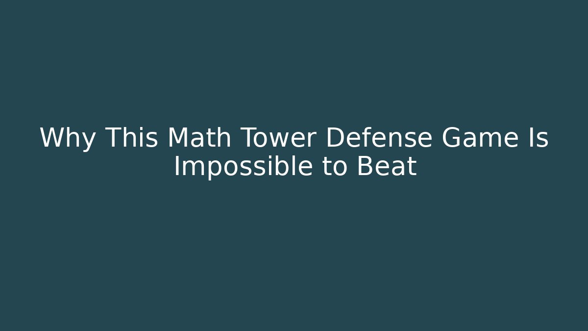 Why This Math Tower Defense Game Is Impossible to Beat