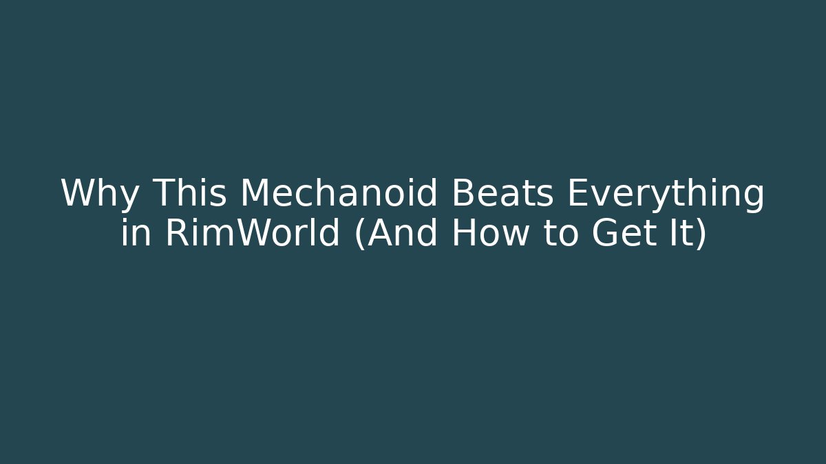 Why This Mechanoid Beats Everything in RimWorld (And How to Get It)