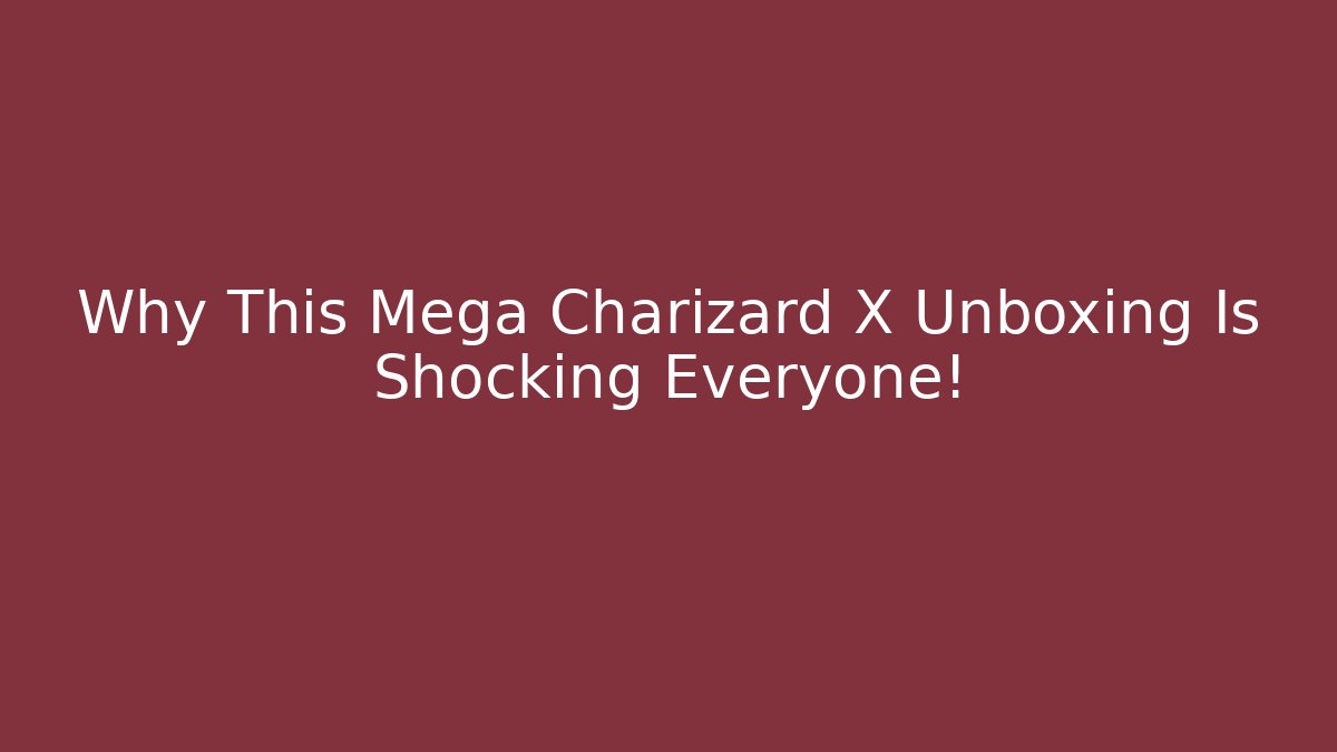 Why This Mega Charizard X Unboxing Is Shocking Everyone!