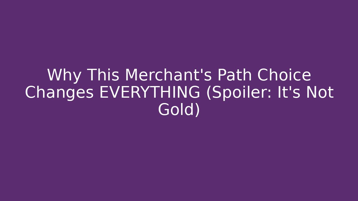 Why This Merchant's Path Choice Changes EVERYTHING (Spoiler: It's Not Gold)