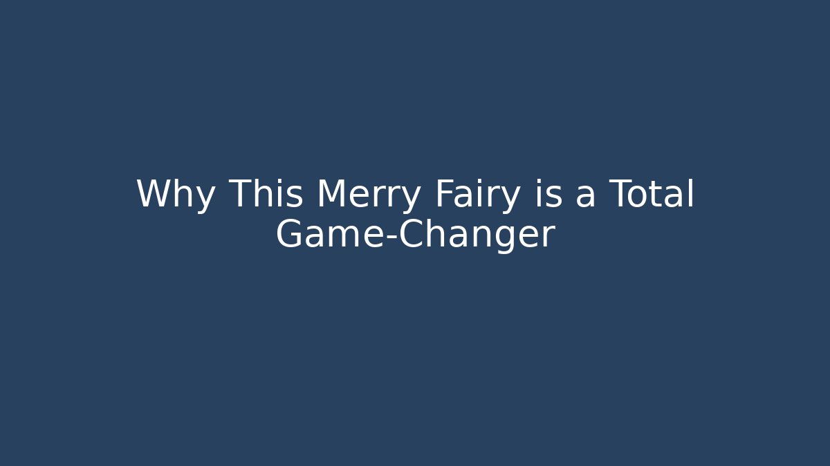 Why This Merry Fairy is a Total Game-Changer