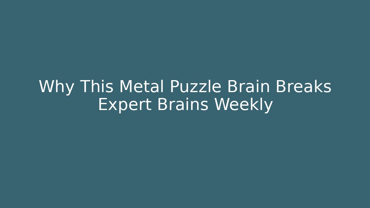 Why This Metal Puzzle Brain Breaks Expert Brains Weekly