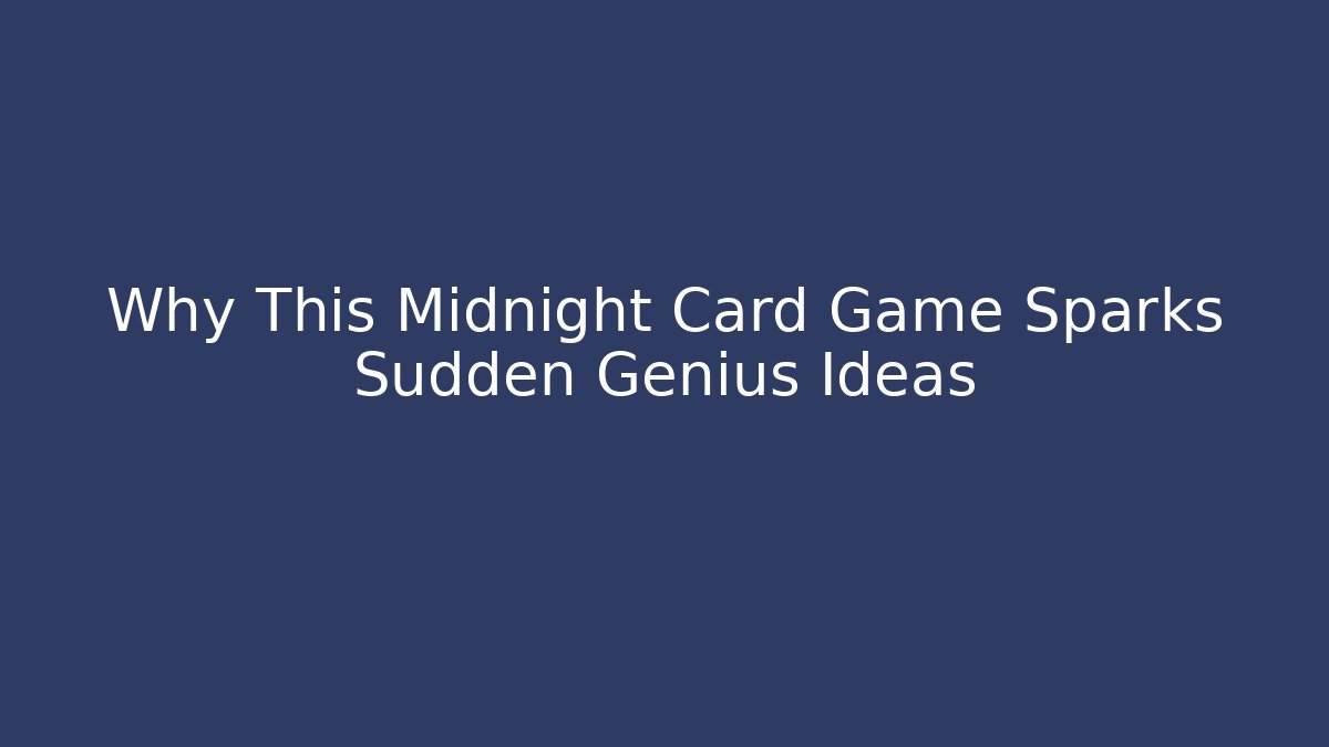 Why This Midnight Card Game Sparks Sudden Genius Ideas