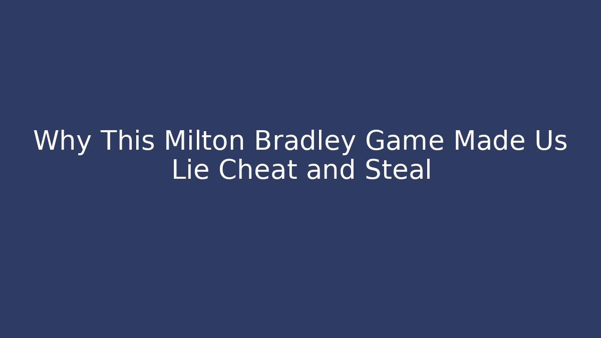Why This Milton Bradley Game Made Us Lie Cheat and Steal