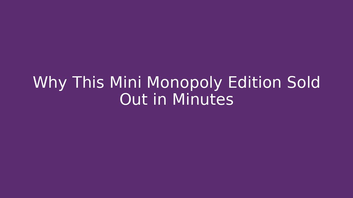 Why This Mini Monopoly Edition Sold Out in Minutes