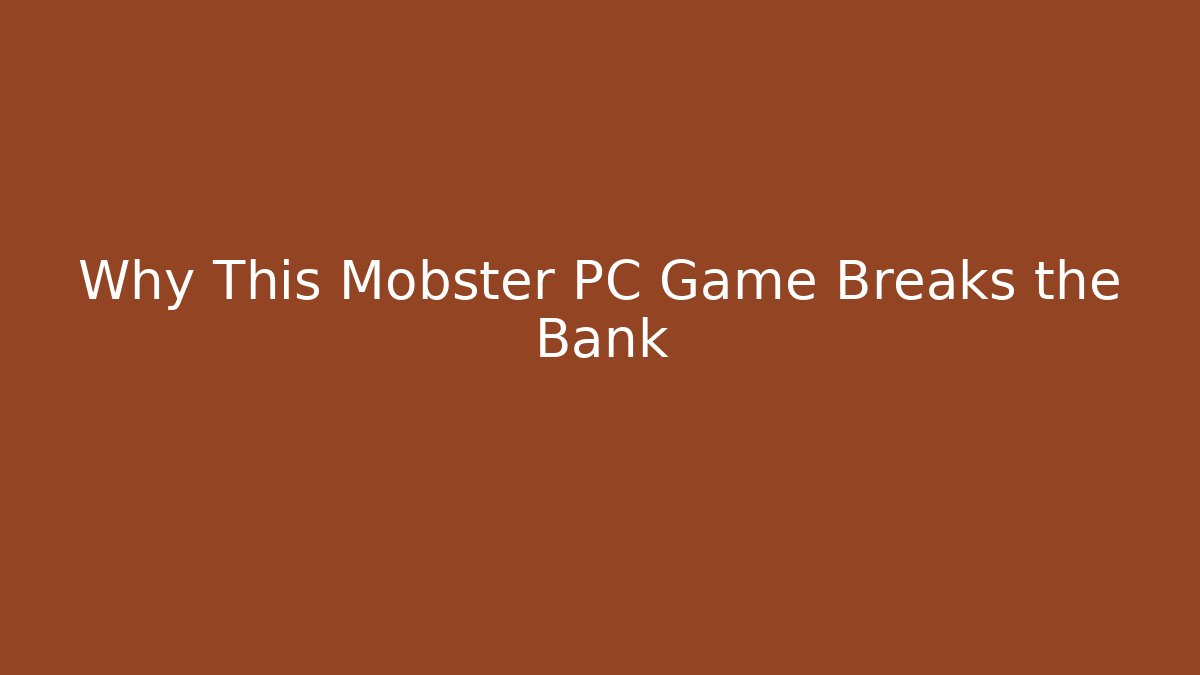 Why This Mobster PC Game Breaks the Bank
