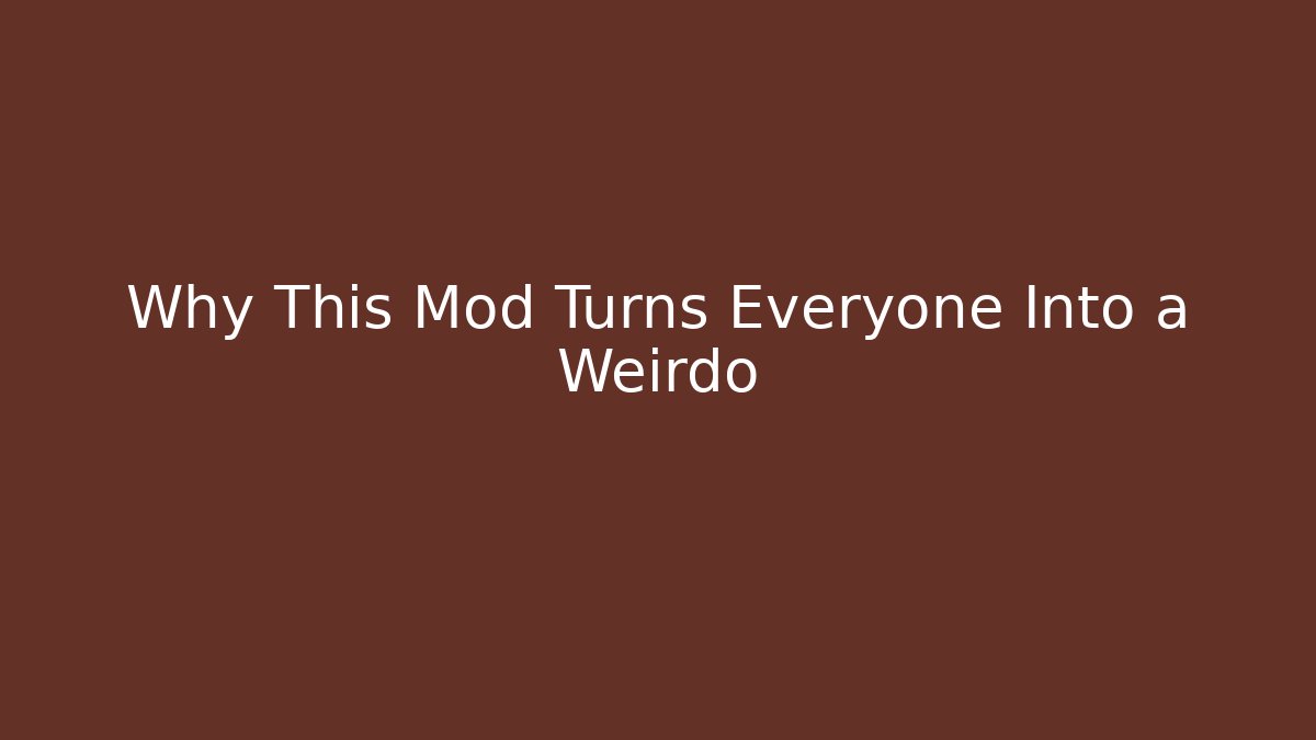 Why This Mod Turns Everyone Into a Weirdo