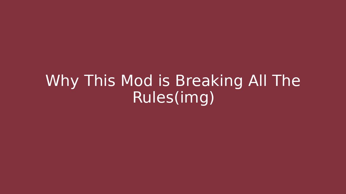 Why This Mod is Breaking All The Rules(img)