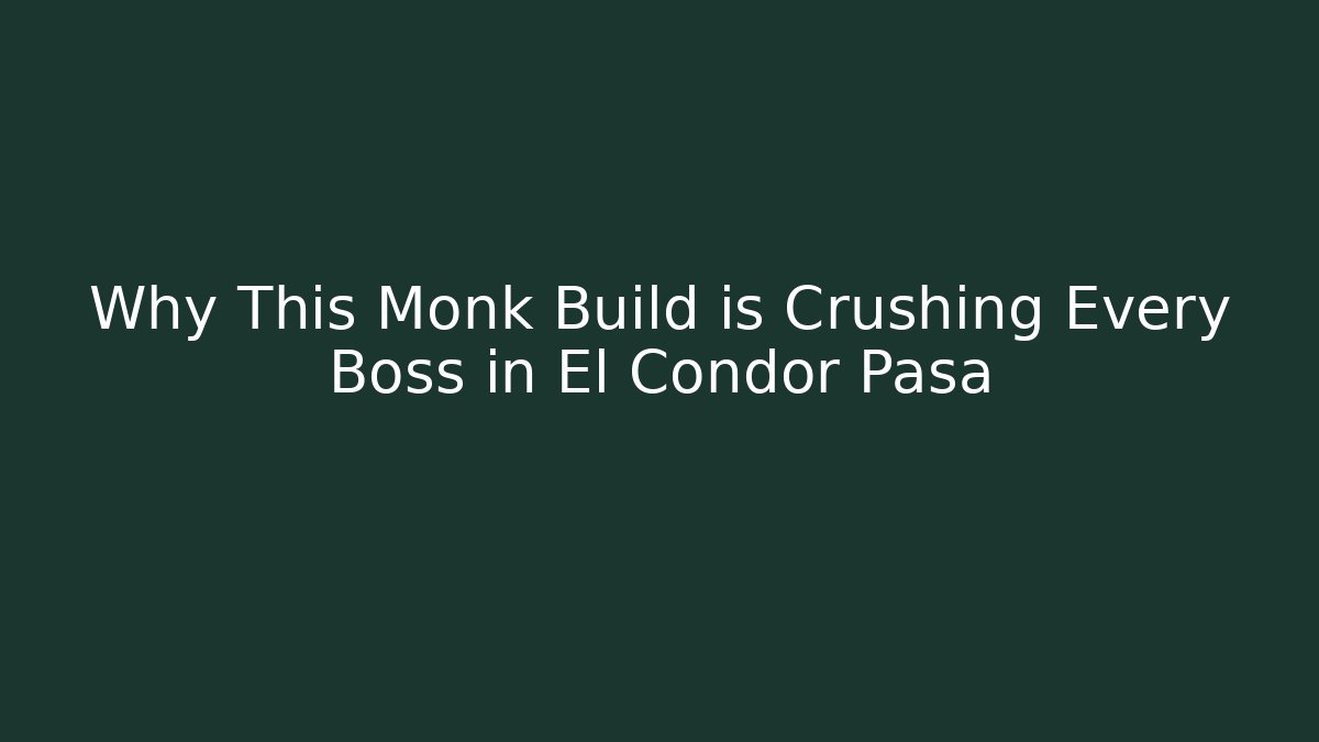 Why This Monk Build is Crushing Every Boss in El Condor Pasa