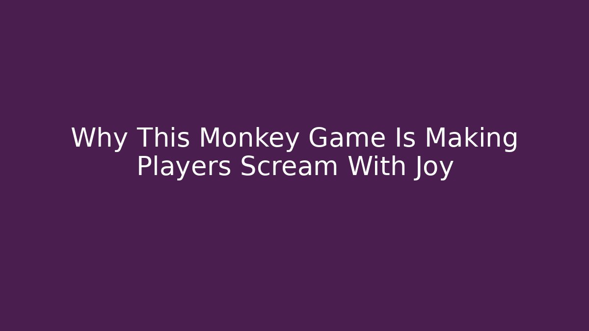 Why This Monkey Game Is Making Players Scream With Joy