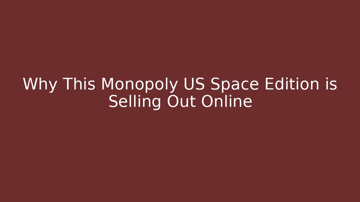 Why This Monopoly US Space Edition is Selling Out Online