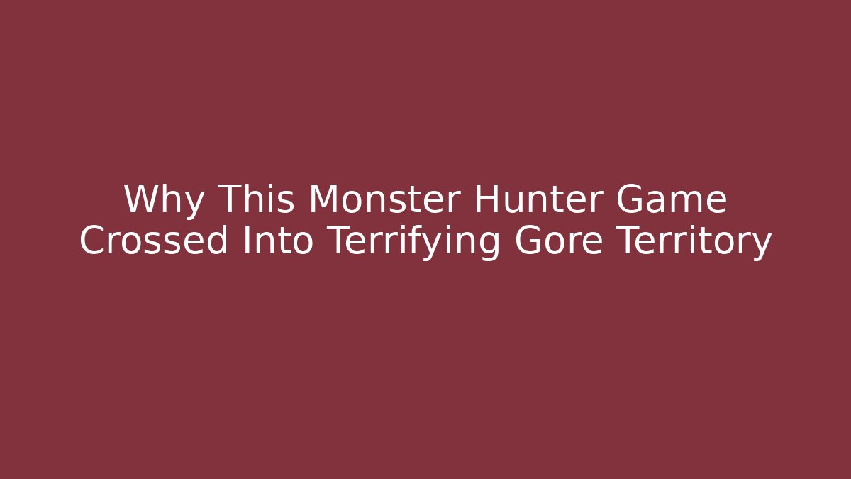 Why This Monster Hunter Game Crossed Into Terrifying Gore Territory